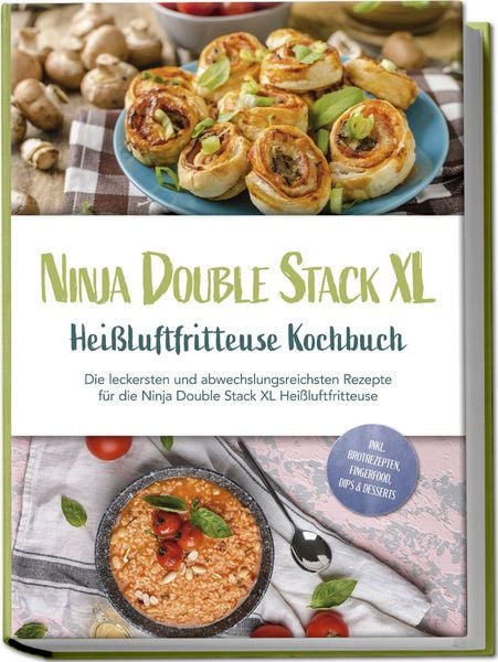 Ninja Double Stack XL Heißluftfritteuse Kochbuch: Die leckersten und abwechslung