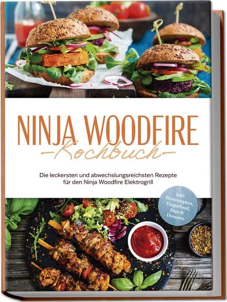 Ninja Woodfire Kochbuch: Die leckersten und abwechslungsreichsten Rezepte für de