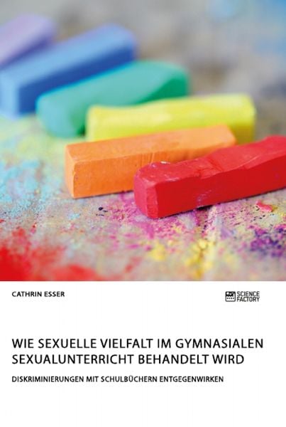 Wie sexuelle Vielfalt im gymnasialen Sexualunterricht behandelt wird. Diskriminierungen mit Schulbüchern entgegenwirken