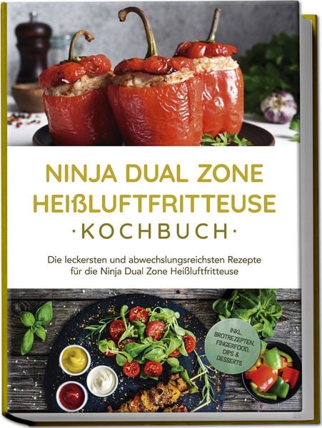 Ninja Dual Zone Heißluftfritteuse Kochbuch: Die leckersten und abwechslungsreich