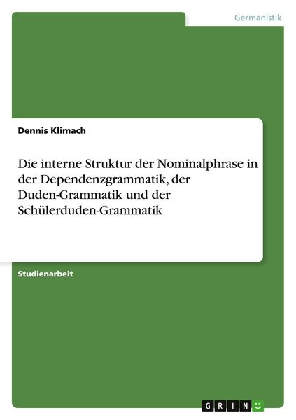 Die interne Struktur der Nominalphrase in der Dependenzgrammatik, der Duden-Grammatik und der Schülerduden-Grammatik