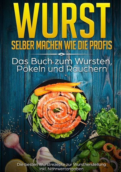 Wurst selber machen wie die Profis: Das Buch zum Wursten, Pökeln und Räuchern