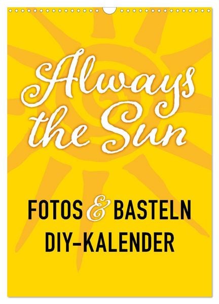 FOTOS & BASTELN - Always the Sun (Wandkalender 2026 DIN A3 hoch), CALVENDO Monatskalender