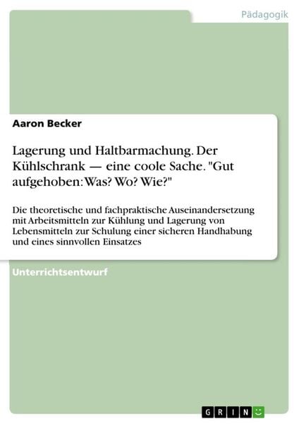 'Lagerung und Haltbarmachung. Der Kühlschrank - eine coole Sache. ''Gut aufgehoben: Was? Wo? Wie?'''