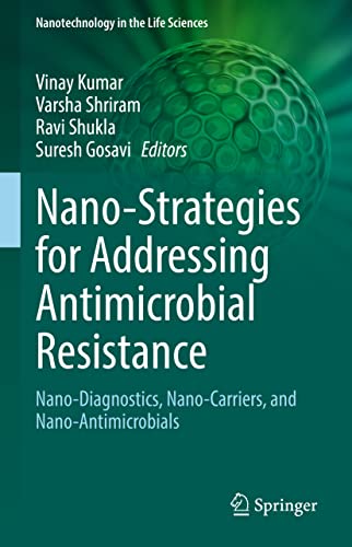 Nano-Strategies for Addressing Antimicrobial Resistance: Nano-Diagnostics, Nano-Carriers, and Nano-Antimicrobials (Nanotechnology in the Life Sciences)