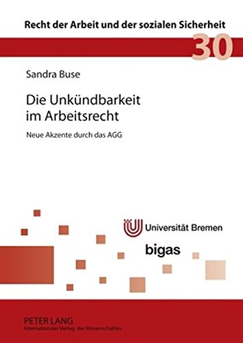 Die Unkündbarkeit im Arbeitsrecht: Neue Akzente durch das AGG (Recht der Arbeit und der sozialen Sicherheit)