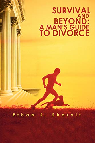 Survival and Beyond: A Man¿s Guide to Divorce: A Man's Survival Guide to Divorce