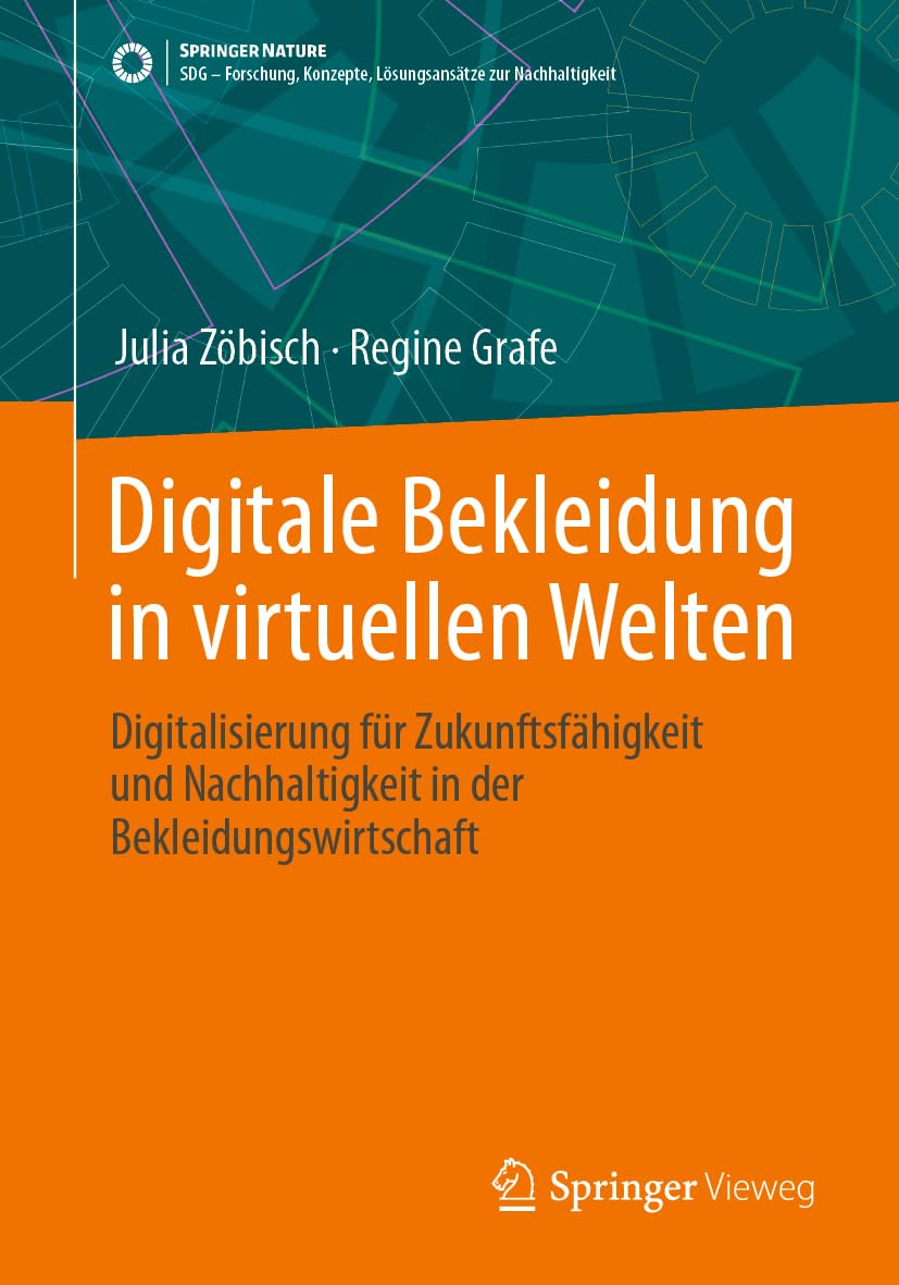 Digitale Bekleidung in virtuellen Welten: Digitalisierung für Zukunftsfähigkeit und Nachhaltigkeit in der Bekleidungswirtschaft (SDG - Forschung, Konzepte, Lösungsansätze zur Nachhaltigkeit)