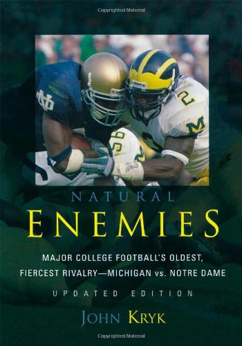 Natural Enemies: Major College Football's Oldest, Fiercest Rivalry: Michigan Vs. Notre Dame: Major College Football's Oldest, Fiercest Rivalry - Michigan Versus Notre Dame