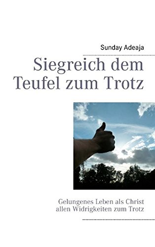 Siegreich dem Teufel zum Trotz: Gelungenes Leben als Christ allen Widrigkeiten zum Trotz