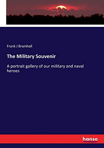 The Military Souvenir: A portrait gallery of our military and naval heroes
