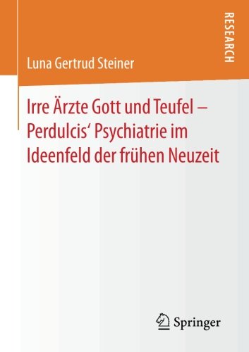 Irre Ärzte Gott und Teufel - Perdulcis' Psychiatrie im Ideenfeld der frühen Neuzeit