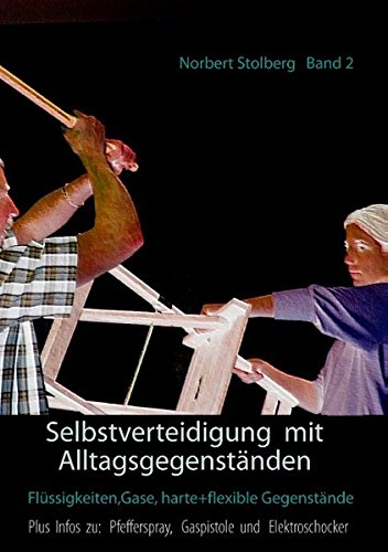 Selbstverteidigung mit Alltagsgegenständen: Band 2: Flüssigkeiten, Gase, harte + flexible Gegenstände Plus Infos zu: Pfefferspray, Gaspistole, Elektroschocker