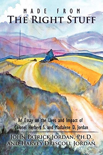 Made From the Right Stuff: An Essay on the Lives and Impact of Colonel Herbert S. and Madalene D. Jordan