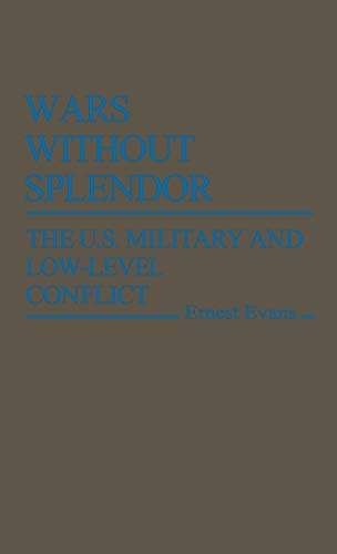 Wars Without Splendor: The U.S. Military and Low-Level Conflict (Contributions in Military Studies)