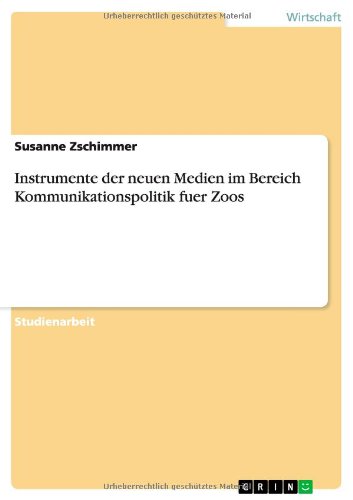 Instrumente der neuen Medien im Bereich Kommunikationspolitik fuer Zoos