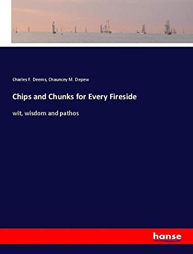 Chips and Chunks for Every Fireside: wit, wisdom and pathos