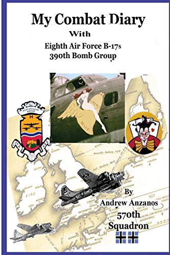 My Combat Diary With Eighth Air Force B-17s 390th Bomb Group