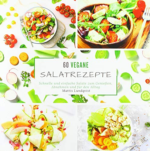 60 vegane Salatrezepte: Schnelle und einfache Salate zum Genießen, Abnehmen und für den Alltag