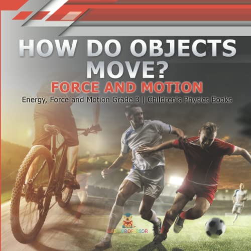 How Do Objects Move?: Force and Motion Energy, Force and Motion Grade 3 Children's Physics Books