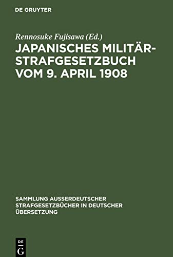 Japanisches Militär-Strafgesetzbuch: vom 9. April 1908: Japanisches Militär-Strafgerichtsordnung vom 19. Oktober 1898