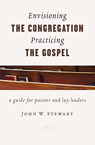 Envisioning the Congregation, Practicing the Gospel: A Guide for Pastors and Lay Leaders