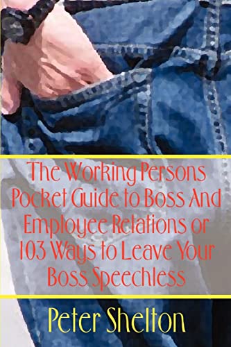The Working Persons Pocket Guide to Boss And Employee Relations or 103 Ways to Leave Your Boss Speechless