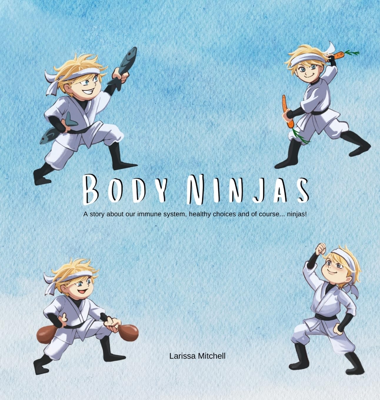 Body Ninjas: A story about our immune system, healthy choices and of course... Ninjas! (Body Treats, Band 1)