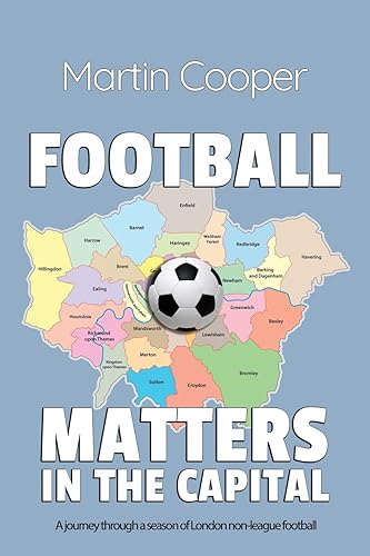 Football Matters In The Capital: A journey through a season of London non-league football