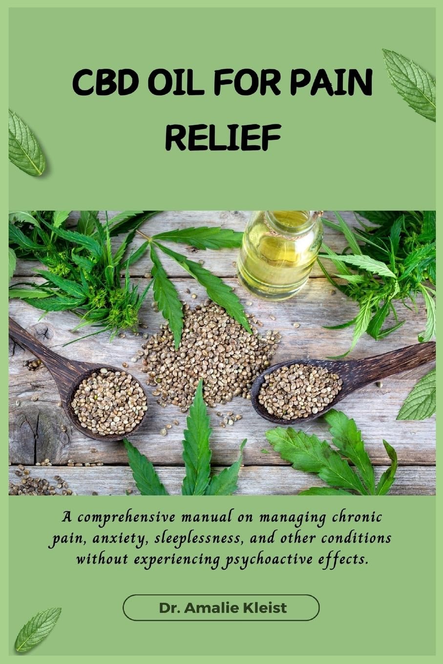 CBD OIL FOR PAIN RELIEF: A comprehensive manual on managing chronic pain, anxiety, sleeplessness, and other conditions without experiencing psychoactive effects.