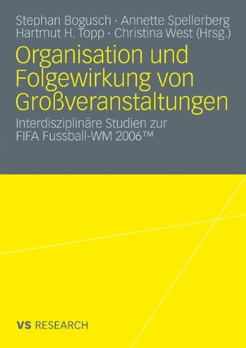 Organisation und Folgewirkung von Großveranstaltungen: Interdisziplinäre Studien zur FIFA Fussball-WM 2006TM