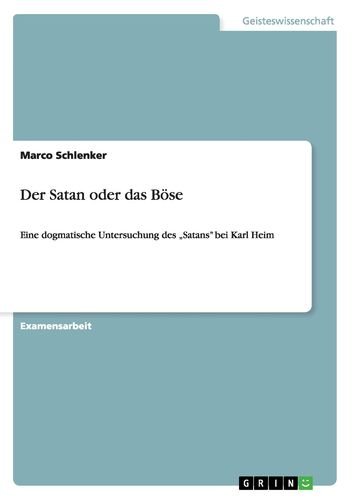 Der Satan oder das Böse: Eine dogmatische Untersuchung desSatans bei Karl Heim
