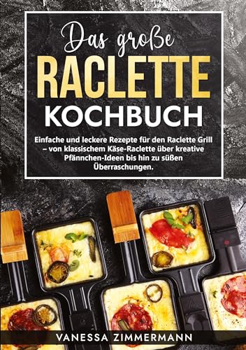 Das große Raclette Kochbuch: Einfache und leckere Rezepte für den Raclette Grill – von klassischem Käse-Raclette über kreative Pfännchen-Ideen bis hin zu süßen Überraschungen.