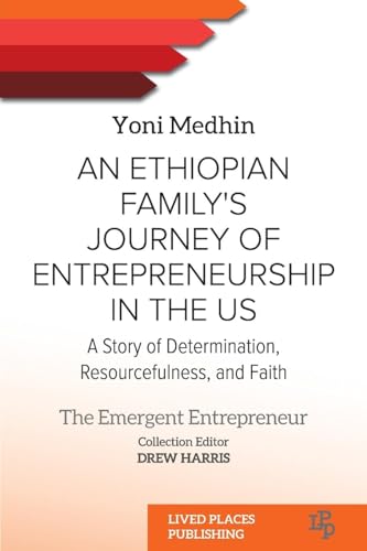 An Ethiopian Family's Journey of Entrepreneurship in the US: A Story of Determination, Resourcefulness, and Faith (The Emergent Entrepreneur)