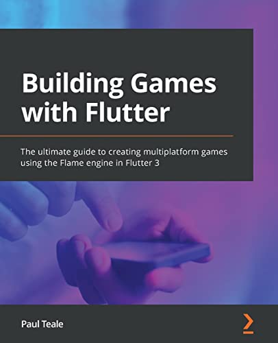 Building Games with Flutter: The ultimate guide to creating multiplatform games using the Flame engine in Flutter 3