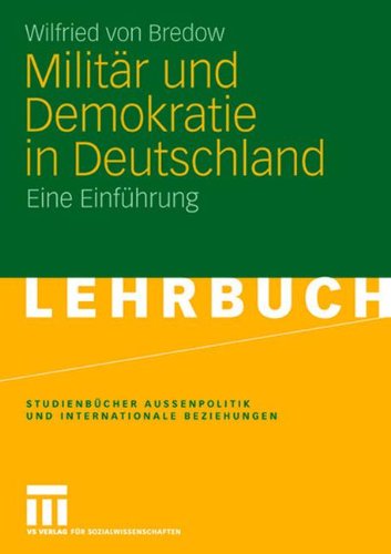 Militär und Demokratie in Deutschland: Eine Einführung (Studienbücher Außenpolitik und Internationale Beziehungen)