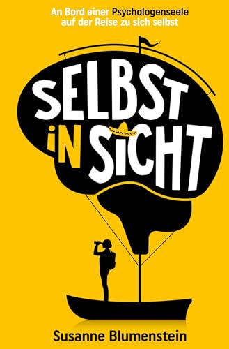 Selbst in Sicht: An Bord einer Psychologenseele auf der Reise zu sich selbst (Eine Selbstfindungs- und Selbstliebegeschichte mit vielen praktischen Anregungen)