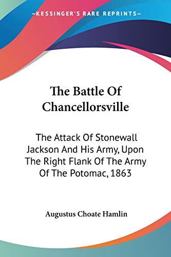 The Battle Of Chancellorsville: The Attack Of Stonewall Jackson And His Army, Upon The Right Flank Of The Army Of The Potomac, 1863