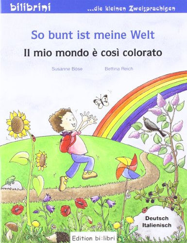 So bunt ist meine Welt: Il mio mondo è così colorato / Kinderbuch Deutsch-Italienisch