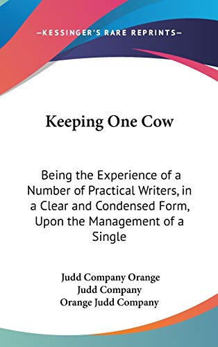 Keeping One Cow: Being The Experience Of A Number Of Practical Writers, In A Clear And Condensed Form, Upon The Management Of A Single Milch Cow (1880)