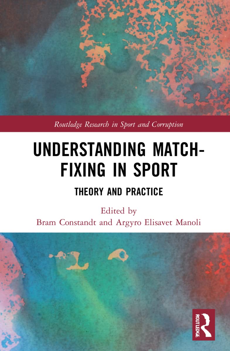 Understanding Match-Fixing in Sport: Theory and Practice (Routledge Research in Sport and Corruption)