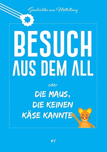 Besuch aus dem All oder die Maus, die keinen Käse kannte (Geschichten aus Mittellang)