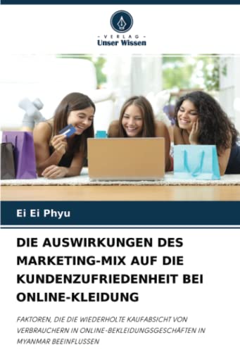 DIE AUSWIRKUNGEN DES MARKETING-MIX AUF DIE KUNDENZUFRIEDENHEIT BEI ONLINE-KLEIDUNG: FAKTOREN, DIE DIE WIEDERHOLTE KAUFABSICHT VON VERBRAUCHERN IN ONLINE-BEKLEIDUNGSGESCHÄFTEN IN MYANMAR BEEINFLUSSEN