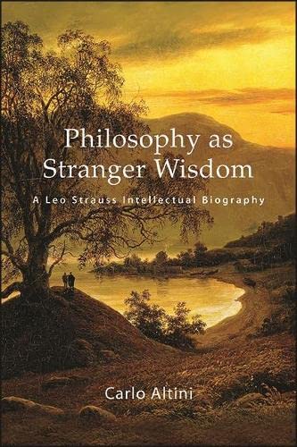 Philosophy as Stranger Wisdom: A Leo Strauss Intellectual Biography (Suny Thought and Legacy of Leo Strauss)