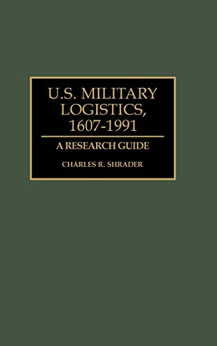 U.S. Military Logistics, 1607-1991: A Research Guide (Research Guides in Military Studies, Band 4)