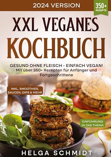 XXL Veganes Kochbuch: Gesund ohne Fleisch - Einfach Vegan! Mit über 350+ Rezepten für Anfänger und Fortgeschrittene