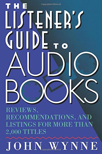 Listener's Guide to Audio Books: Reviews, Recommendations, and Listings for More than 2,000 Titles: Reviews, Recommendations, and Listings for More Than 2,000 Audio Titles