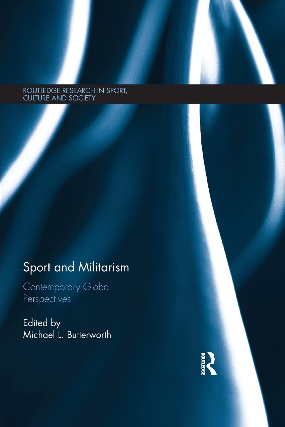 Sport and Militarism: Contemporary global perspectives (Routledge Research in Sport, Culture and Society)