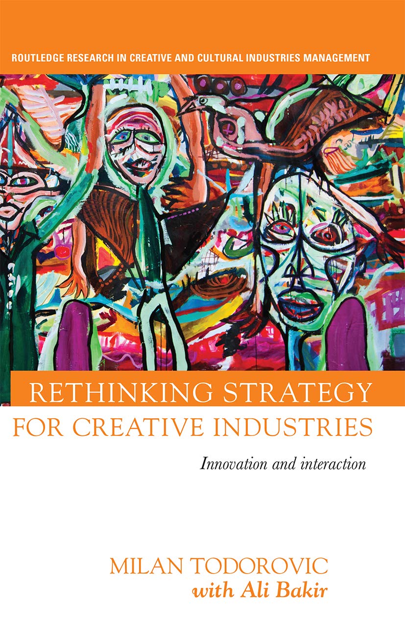 Rethinking Strategy for Creative Industries: Innovation and Interaction (Routledge Research in the Creative and Cultural Industries)