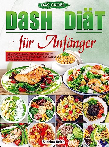 Das große DASH Diät für Anfänger: 365 Tage gesunde, schnelle und leckere DASH-Rezepte für einen gesunden Körper und gute Essgewohnheiten.